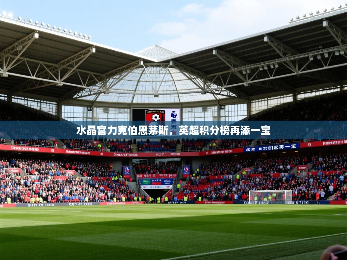 水晶宫力克伯恩茅斯,英超积分榜再添一宝 第4张