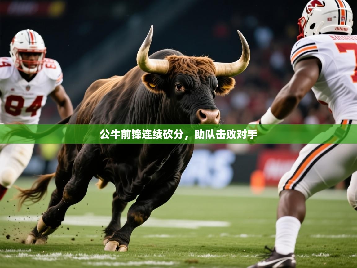 公牛前锋连续砍分,助队击败对手 第4张